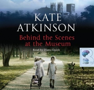 Behind the Scenes at the Museum written by Kate Atkinson performed by Diana Quick on CD (Abridged)